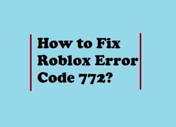 Roblox Error Code 772: Teleport Failed (Proven Fixes in 2023)